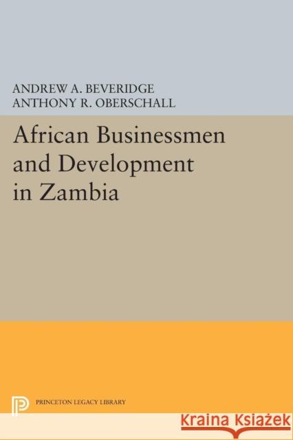 African Businessmen and Development in Zambia Andrew a. Beveridge Anthony R. Oberschall 9780691627922 Princeton University Press - książka