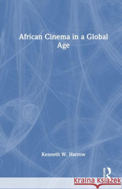 African Cinema in a Global Age Kenneth W. Harrow 9781032502526 Taylor & Francis Ltd - książka