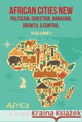 African Cities New Politicain, Direction, Managing, Growth, & Control: Volume I Ahmed Ceegaag 9781669826767 Xlibris Us - książka