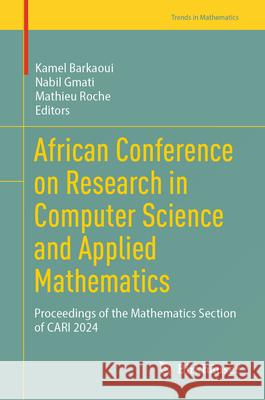 African Conference on Research in Computer Science and Applied Mathematics: Proceedings of the Mathematics Section of Cari 2024 Kamel Barkaoui Nabil Gmati Mathieu Roche 9783031905094 Birkhauser - książka