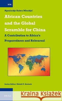 African Countries and the Global Scramble for China: A Contribution to Africa's Preparedness and Rehearsal Ngonlardje Kabra Mbaidjol 9789004348066 Brill - książka