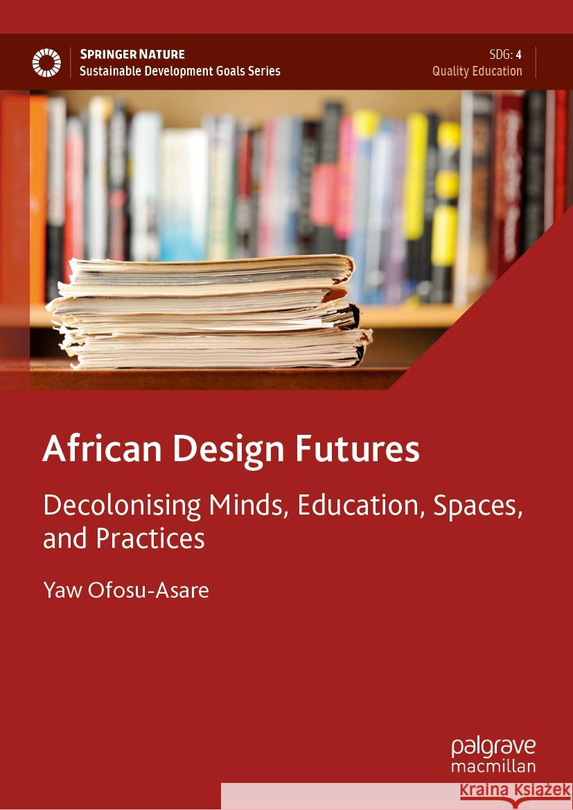 African Design Futures: Decolonising Minds, Education, Spaces, and Practices Yaw Ofosu-Asare 9783031717536 Palgrave MacMillan - książka