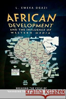 African Development and the Influence of Western Media L Emeka Ogazi 9781450027762 Xlibris - książka