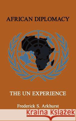 African Diplomacy: The Un Experience Arkhurst, Frederick S. 9781420891041 Authorhouse - książka
