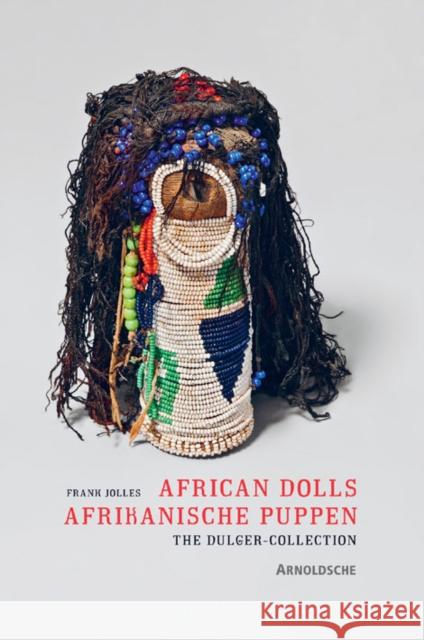 African Dolls: The Dulger Collection Jolles, Frank 9783897903364 Arnoldsche Verlagsanstalt GmbH - książka