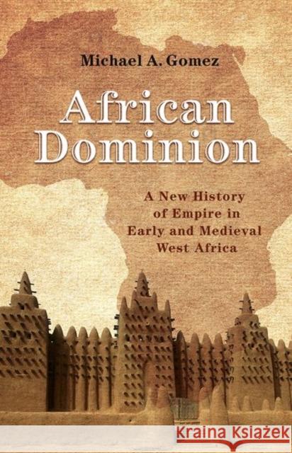 African Dominion: A New History of Empire in Early and Medieval West Africa Gomez, Michael 9780691196824 Princeton University Press - książka