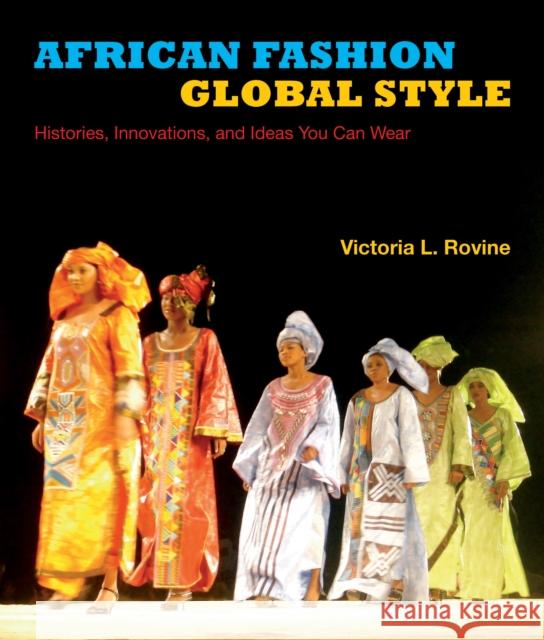 African Fashion, Global Style: Histories, Innovations, and Ideas You Can Wear Rovine, Victoria L. 9780253014092 Indiana University Press - książka