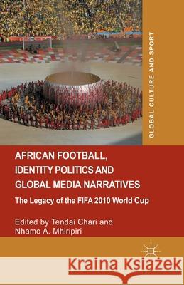 African Football, Identity Politics and Global Media Narratives: The Legacy of the Fifa 2010 World Cup Chari, Tendai 9781349483235 Palgrave Macmillan - książka