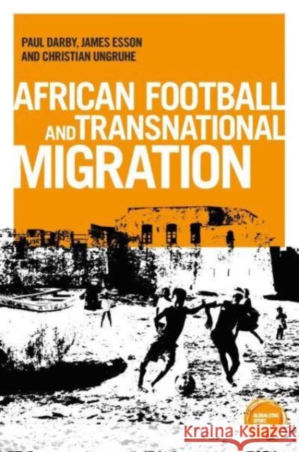 African Football Migration: Aspirations, Experiences and Trajectories Paul Darby James Esson Christian Ungruhe 9781526171993 Manchester University Press - książka