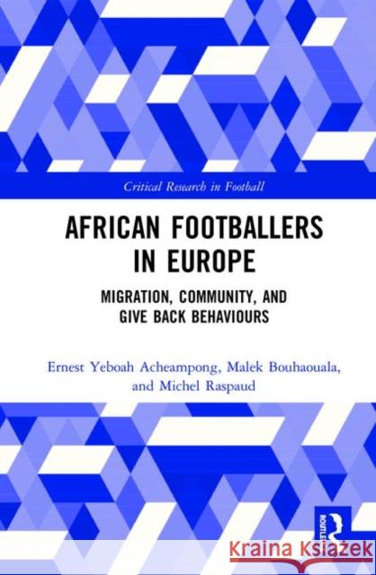 African Footballers in Europe: Migration, Community, and Give Back Behaviours Ernest Acheampong Malek Bouhaouala Michel Raspaud 9780367262976 Routledge - książka