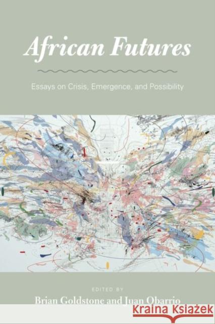 African Futures: Essays on Crisis, Emergence, and Possibility Brian Goldstone Juan Obarrio 9780226402246 University of Chicago Press - książka