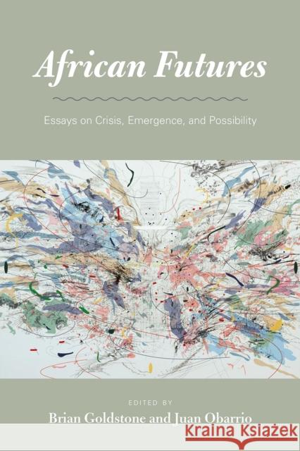 African Futures: Essays on Crisis, Emergence, and Possibility Brian Goldstone Juan Obarrio 9780226402383 University of Chicago Press - książka
