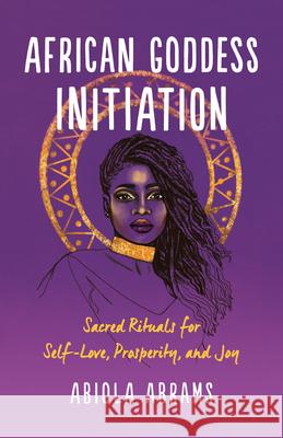 African Goddess Initiation: Sacred Rituals for Self-Love, Prosperity, and Joy Abiola Abrams 9781401962944 Hay House - książka