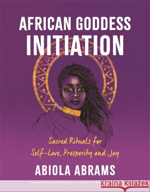 African Goddess Initiation: Sacred Rituals for Self-Love, Prosperity, and Joy Abiola Abrams 9781788176767 Hay House UK Ltd - książka