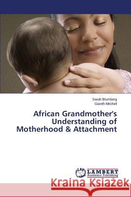 African Grandmother's Understanding of Motherhood & Attachment Blumberg Sarah                           Mitchell Gareth 9783659813214 LAP Lambert Academic Publishing - książka