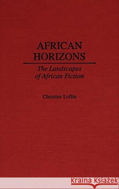 African Horizons: The Landscapes of African Fiction Loflin Dillon, Christine 9780313297335 Greenwood Press - książka