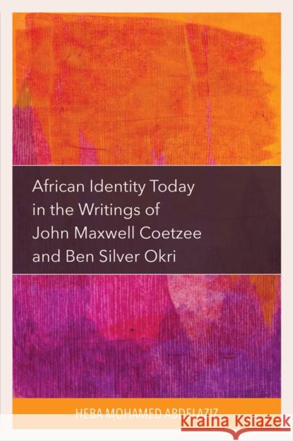 African Identity Today in the Writings of John Maxwell Coetzee and Ben Silver Okri Heba Mohamed Abdelaziz 9781666930474 Lexington Books - książka
