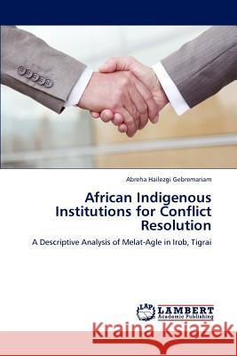 African Indigenous Institutions for Conflict Resolution Abreha Hailezgi Gebremariam   9783846598764 LAP Lambert Academic Publishing AG & Co KG - książka