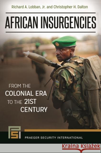 African Insurgencies: From the Colonial Era to the 21st Century Richard A., Jr. Lobban Christopher H. Dalton 9781440839948 Praeger - książka