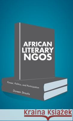 African Literary Ngos: Power, Politics, and Participation Strauhs, Doreen 9781137334046  - książka