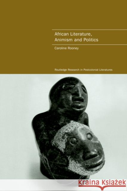 African Literature, Animism and Politics Caroline Rooney 9780415418553 ROUTLEDGE - książka