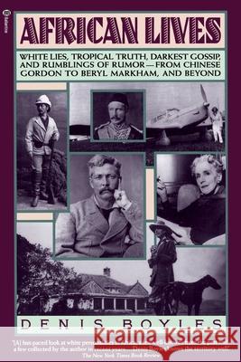 African Lives: White Lies, Tropical Truth, Darkest Gossip, and Rumblings of Rumor--From Chinese Gordon to Beryl Markham, and Beyond Denis Boyles 9780345356666 Ballantine Books - książka