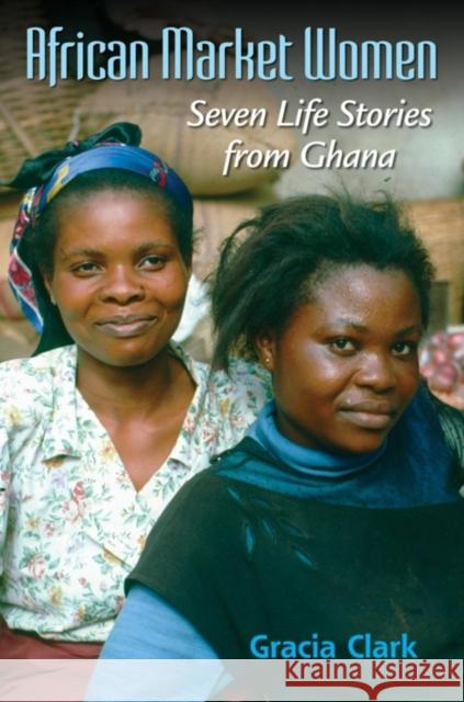 African Market Women: Seven Life Stories from Ghana Clark, Gracia C. 9780253221544 Indiana University Press - książka