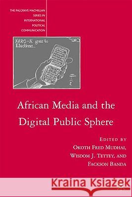 African Media and the Digital Public Sphere Okoth Fred Mudhai Wisdom Tettey Fackson Banda 9780230614864 Palgrave MacMillan - książka