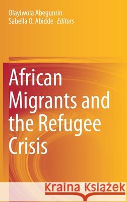 African Migrants and the Refugee Crisis Olayiwola Abegunrin Sabella O. Abidde 9783030566418 Springer - książka