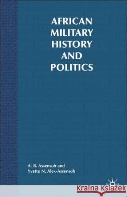 African Military History and Politics: Coups and Ideological Incursions, 1900-Present Alex-Assensoh, Y. 9780312240394 Palgrave MacMillan - książka