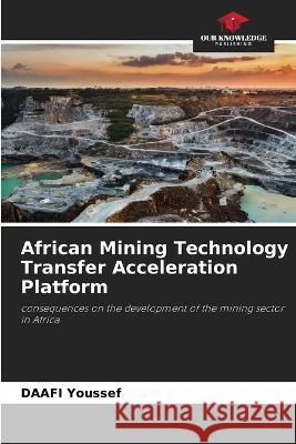 African Mining Technology Transfer Acceleration Platform Daafi Youssef 9786205733684 Our Knowledge Publishing - książka
