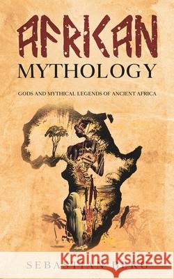 African Mythology: Gods and Mythical Legends of Ancient Africa Sebastian Berg 9780645071924 Creek Ridge Publishing - książka