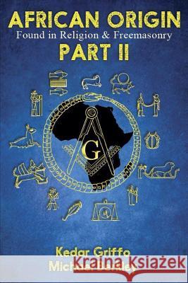 African Origin Found in Religion and Freemasonry: Part II Kedar Griffo, Michael Berkley 9780359123360 Lulu.com - książka