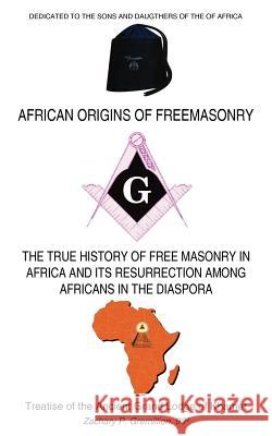 African Origins of Freemasonry: Treatise of the Ancient Grand Lodge of Khamet Gremillion, Zachary P. 9781420824476 Authorhouse - książka