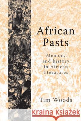 African Pasts: Memory and History in African Literatures Woods, Tim 9780719064944 Manchester University Press - książka