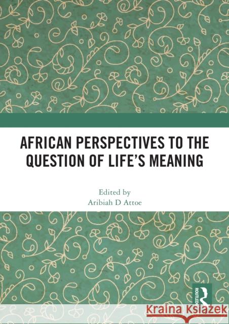 African Perspectives to the Question of Life's Meaning Aribiah D. Attoe 9781032587875 Routledge - książka
