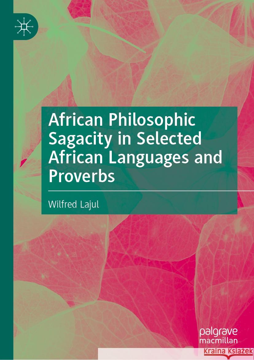 African Philosophic Sagacity in Selected African Languages and Proverbs Wilfred Lajul 9783031545238 Palgrave MacMillan - książka