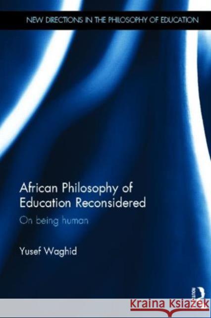 African Philosophy of Education Reconsidered: On Being Human Waghid, Yusef 9780415825849 New Directions in the Philosophy of Education - książka