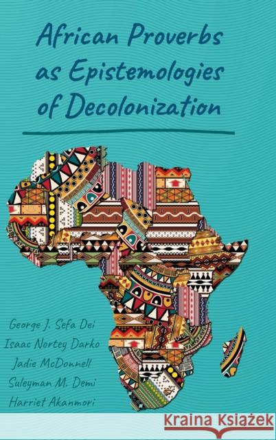 African Proverbs as Epistemologies of Decolonization Suleyman M. Demi Harriet Akanmori George J. Sefa Dei 9781433133947 Peter Lang Publishing Inc - książka