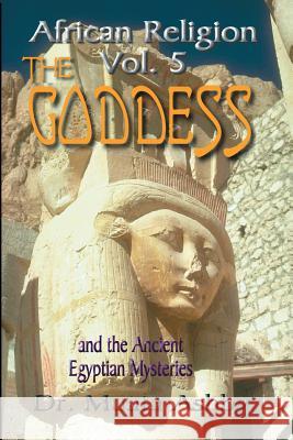 African Religion Volume 5: The Goddess and the Egyptian Mysteriesthe Path of the Goddess the Goddess Path Ashby, Muata 9781884564185 Sema Institute / C.M. Book Publishing - książka