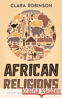 African Religions: Ancient Traditional Beliefs and Practices Clara Robinson   9780645841640 Creek Ridge Publishing - książka