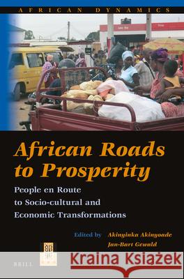 African Roads to Prosperity: People en Route to Socio-Cultural and Economic Transformations Akinyinka Akinyoade, Jan-Bart Gewald 9789004301719 Brill - książka