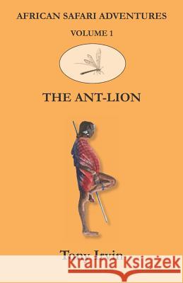 African Safari Adventures: The Ant-Lion Tony Irvin 9781912955015 Write Now! Publications - książka