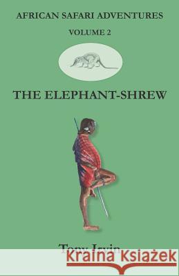 African Safari Adventures: The Elephant-Shrew Tony Irvin 9781912955039 Write Now! Publications - książka
