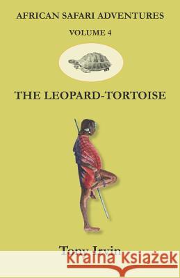 African Safari Adventures: The Leopard-Tortoise Tony Irvin 9781912955138 Equator Press - książka