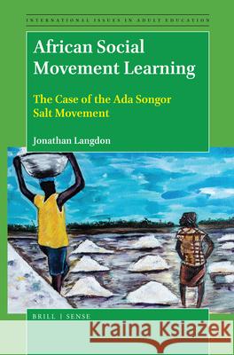 African Social Movement Learning: The Case of the ADA Songor Salt Movement Jonathan Langdon 9789004422063 Brill - Sense - książka