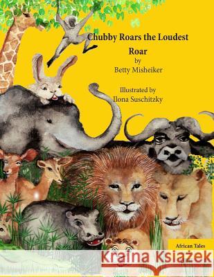 African Tales: Chubby Roars the Loudest Roar: This is a story about discovering one's own resourcefulness and finding a way out of a Suschitzky, Ilona 9781482581324 Createspace - książka