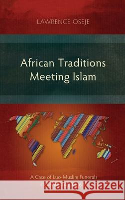 African Traditions Meeting Islam: A Case of Luo-Muslim Funerals in Kendu Bay, Kenya Lawrence Oseje 9781839731822 Langham Monographs - książka