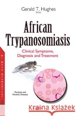 African Trypanosomiasis: Clinical Symptoms, Diagnosis & Treatment Gerald T Hughes 9781634847124 Nova Science Publishers Inc - książka