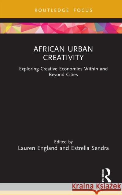 African Urban Creativity: Exploring Creative Economies Within and Beyond Cities Lauren England Estrella Sendra 9781041013693 Routledge - książka